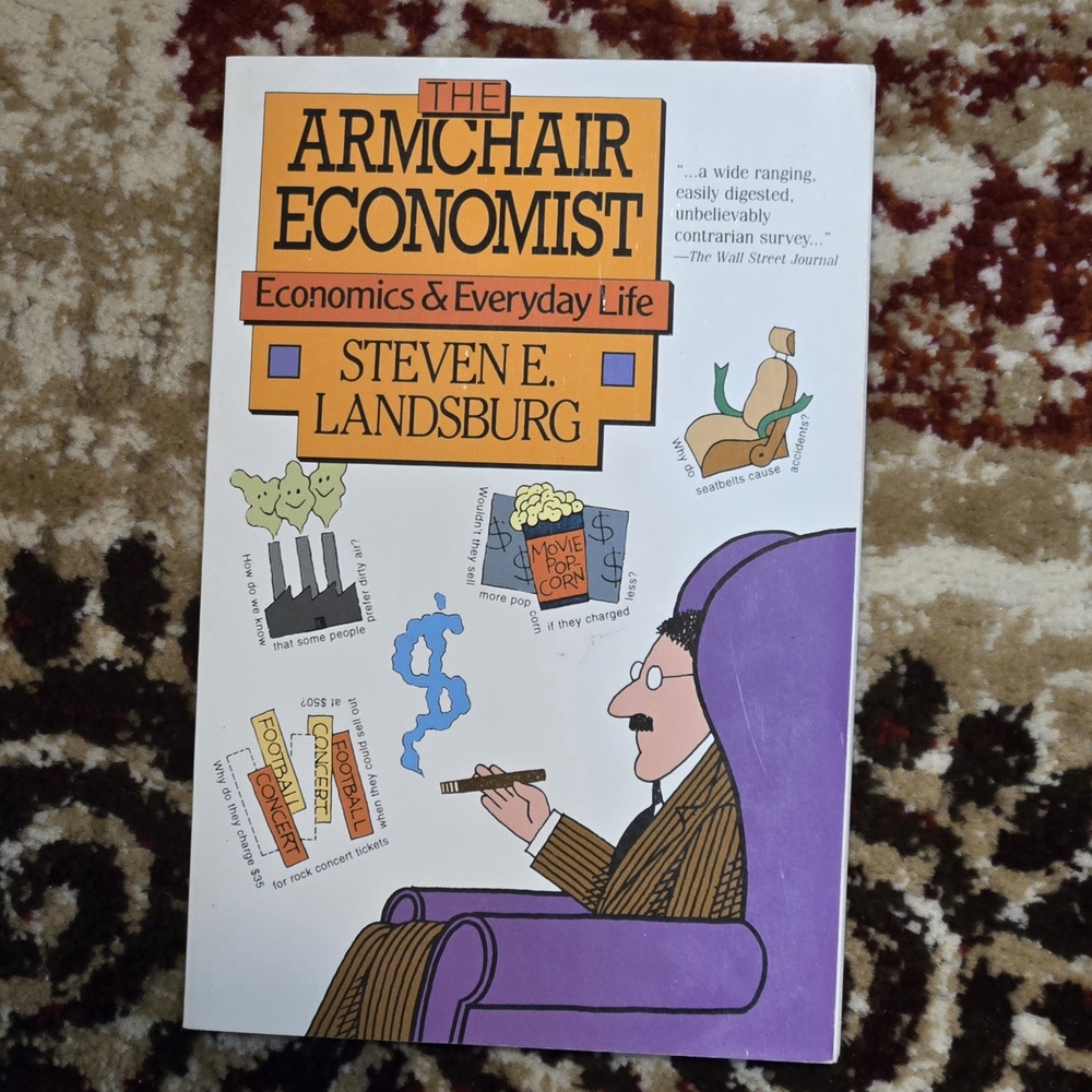 Armchair Economist 1st Edition Economics and Everyday Life by Steven Landsburg
